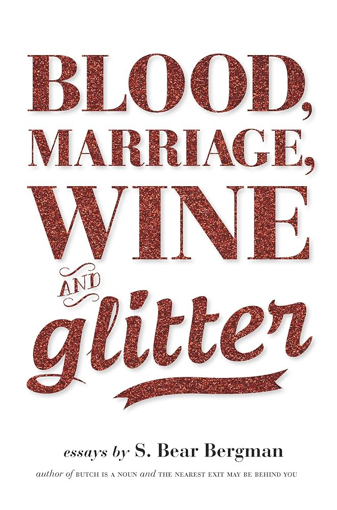 Blood, Marriage, Wine, and Glitter by S. Bear Bergman